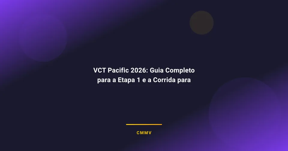 VCT Pacific 2026: Guia Completo para a Etapa 1 e a Corrida para Londres