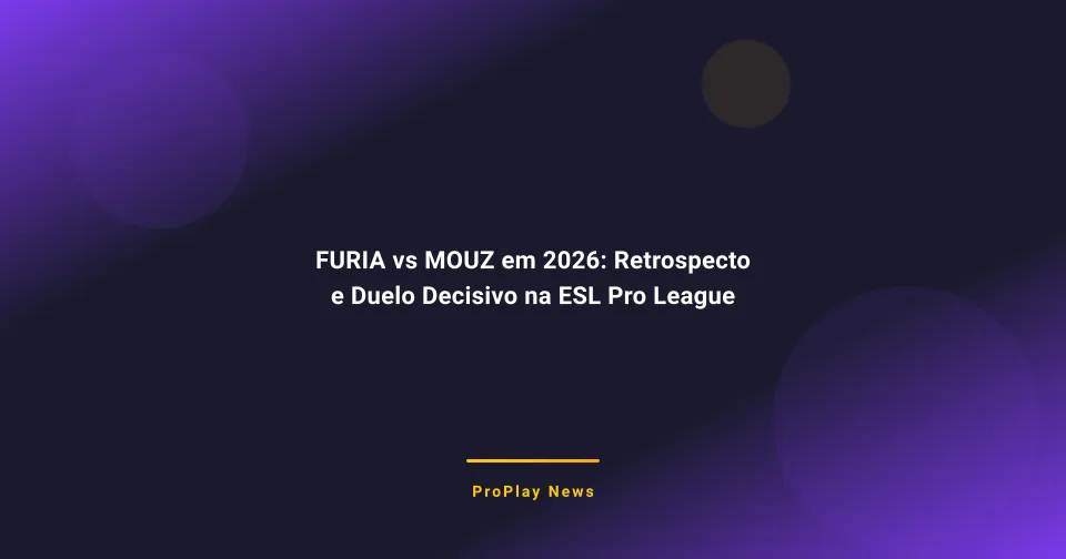 FURIA vs MOUZ em 2026: Retrospecto e Duelo Decisivo na ESL Pro League S24