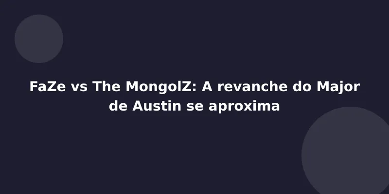 FaZe vs The MongolZ: A revanche do Major de Austin se aproxima