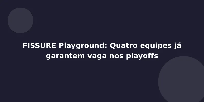 FISSURE Playground: Quatro equipes já garantem vaga nos playoffs