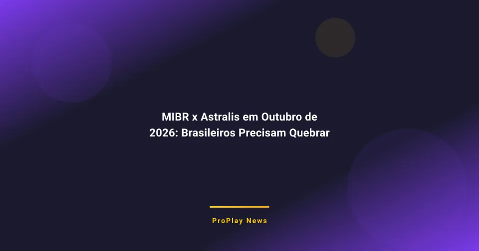 MIBR x Astralis em Outubro de 2026: Brasileiros Precisam Quebrar Seca para Avançar na LAN