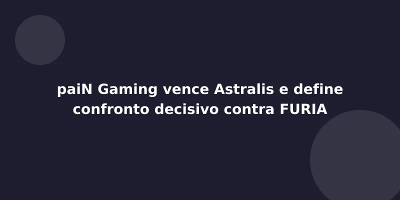 paiN Gaming vence Astralis e define confronto decisivo contra FURIA
