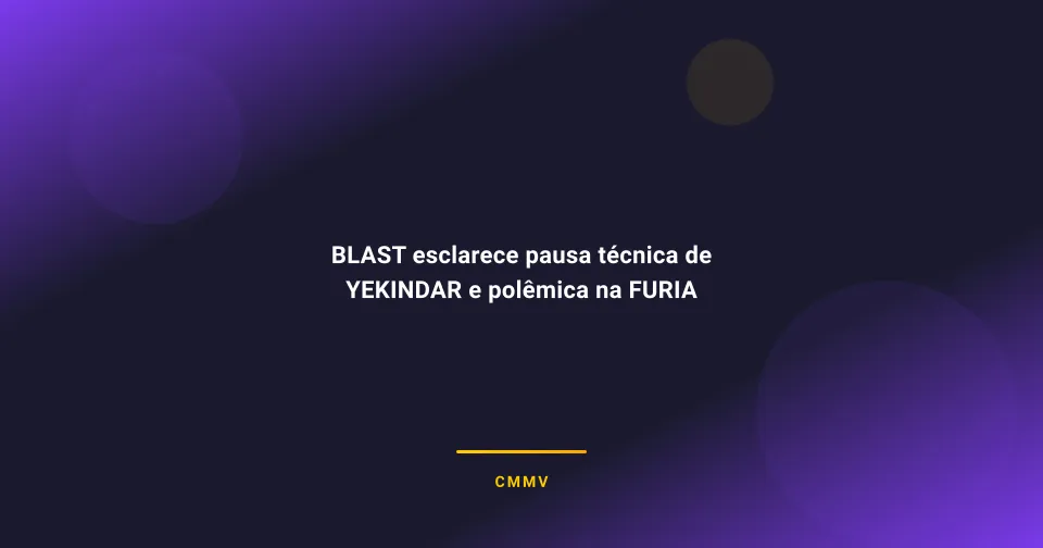 BLAST esclarece pausa técnica de YEKINDAR e polêmica na FURIA
