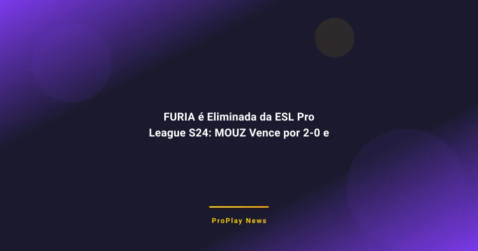 FURIA é Eliminada da ESL Pro League S24: MOUZ Vence por 2-0 e Avança no CS2