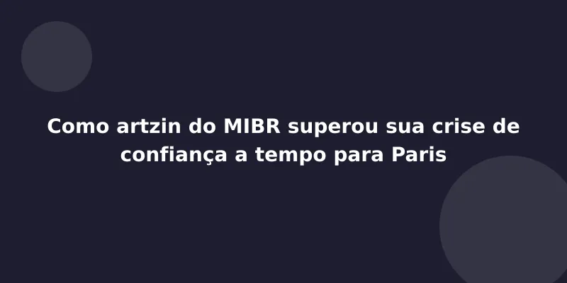 Como artzin do MIBR superou sua crise de confiança a tempo para Paris