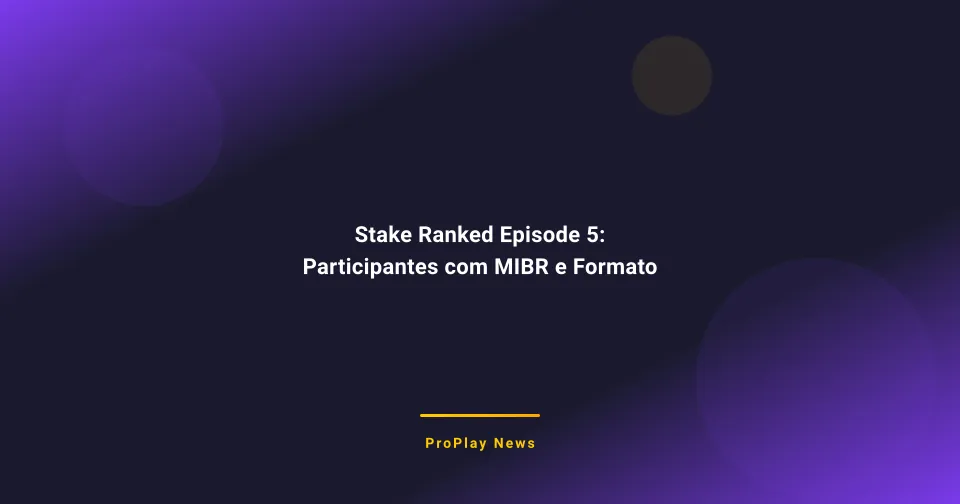 Stake Ranked Episode 5: Participantes com MIBR e Formato do Torneio