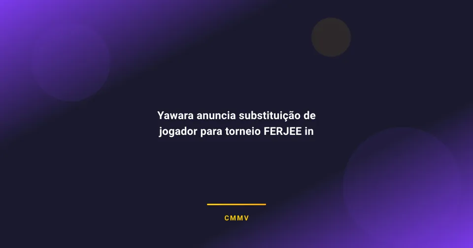 Yawara anuncia substituição de jogador para torneio FERJEE in House