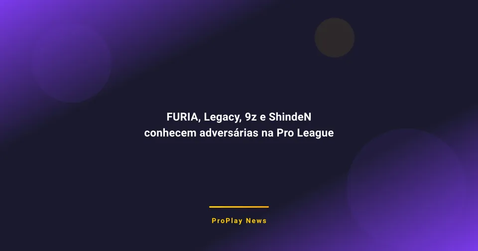 FURIA, Legacy, 9z e ShindeN conhecem adversárias na Pro League Season 24 FURIA, Legacy, 9z e ShindeN conhecem adversárias na Pro League Season 24