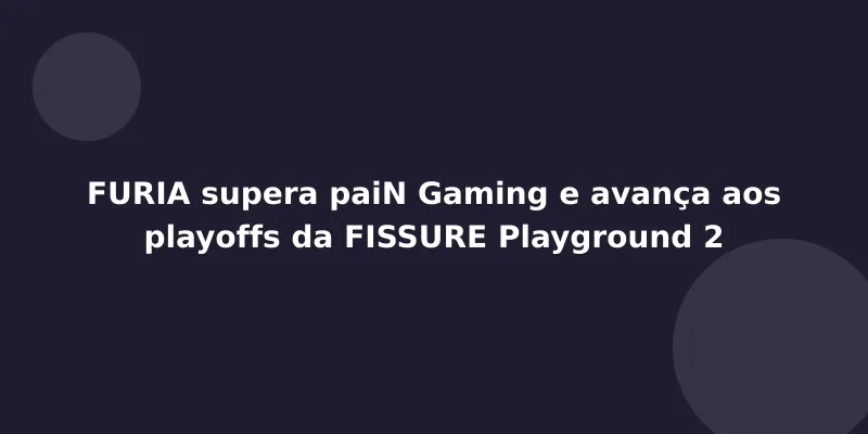FURIA supera paiN Gaming e avança aos playoffs da FISSURE Playground 2