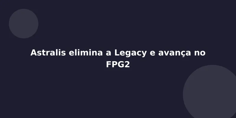 Astralis elimina a Legacy e avança no FPG2