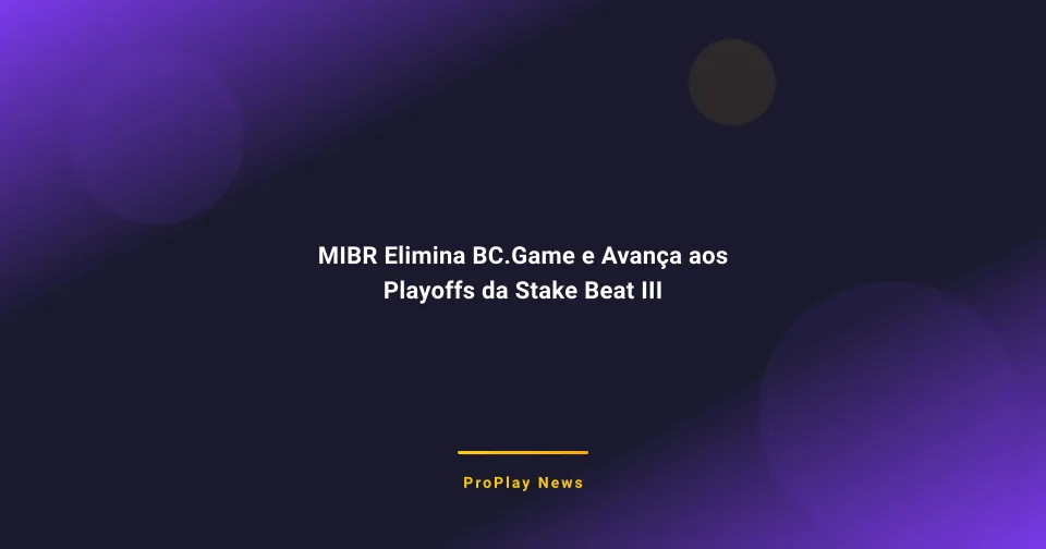 MIBR Elimina BC.Game e Avança aos Playoffs da Stake Beat III