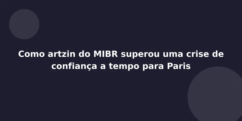 Como artzin do MIBR superou uma crise de confiança a tempo para Paris