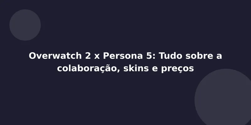 Overwatch 2 x Persona 5: Tudo sobre a colaboração, skins e preços