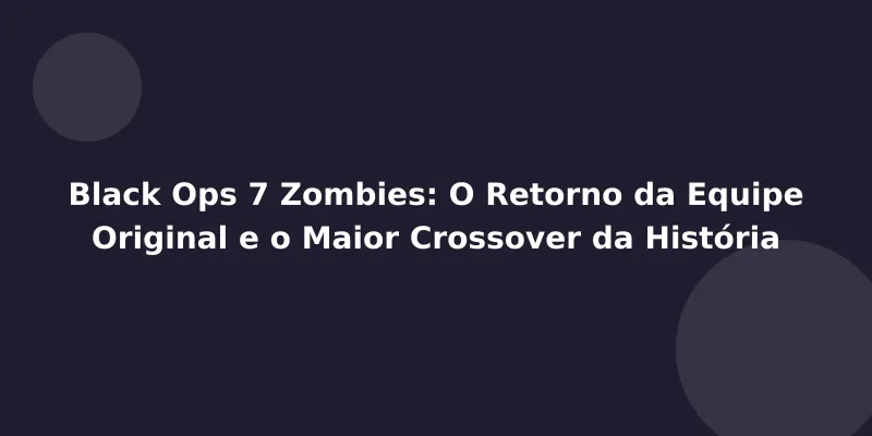 Black Ops 7 Zombies: O Retorno da Equipe Original e o Maior Crossover da História
