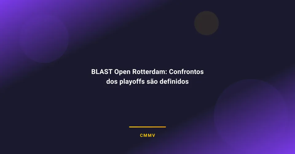 BLAST Open Rotterdam: Confrontos dos playoffs são definidos